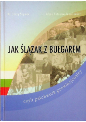 Jak Ślązak z Bułgarem - J. Szymik, Petrowa-Wasilewicz - książka  wyd. 2005