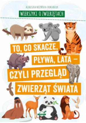 Wierszyki o zwierzętach. To, co skacze, pływa, lata - czyli przegląd zwierząt świata - Agnieszka Nożyńska-Demianiuk - książka  wyd. 2023