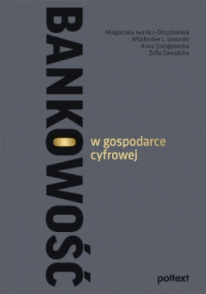 Bankowość w gospodarce cyfrowej - Zofia Zawadzka, Anna Szelągowska, Władysław L. Jaworski - książka  wyd. 2023