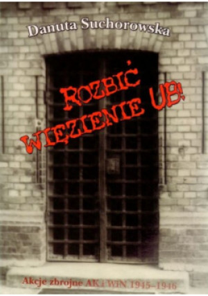 Rozbić więzienie UB - Danuta Suchorowska - książka historyczna wyd. 2010