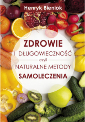Zdrowie i długowieczność czyli naturalne metody samoleczenia - Henryk Bieniok - książka  wyd. 2022