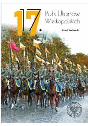 17 Pułk Ułanów Wielkopolskich - Paweł Kochański - książka  wyd. 2023