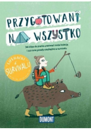 Przygotowani na wszystko. Lifehacki w survivalu - Zbiorowa Praca - książka  wyd. 2019