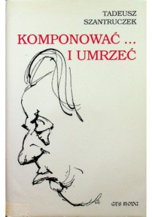 Komponować i umrzeć - Tadeusz Szantruczek - książka  wyd. 1997