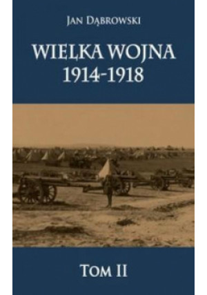 Wielka Wojna 1914-1918 T.2 - Dąbrowski Jan - książka  wyd. 2015