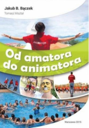 Od amatora do animatora - Jakub B. Bączek, B. Bączek Jakub - książka  wyd. 2015