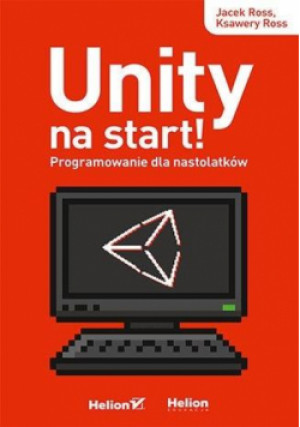 Unity na start! Programowanie dla nastolatków - Ross Jacek, Ross Ksawery - książka  wyd. 2021