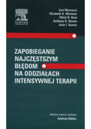 Zapobieganie najczęstszym błędom na oddziałach intensywnej terapii - Elliot R. Haut, Lisa Marcucci, Elizabeth A. Martinez - książka  wyd. 2014