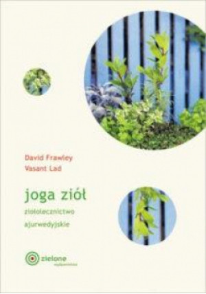 Joga ziół. Ziołolecznictwo ajurwedyjskie - Lad Vasant, Frawley David - książka  wyd. 2023