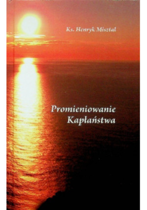 Promieniowanie Kapłaństwa - Henryk Misztal - książka  wyd. 2010