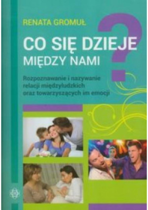 Co się dzieje między nami? Rozpoznawanie i nazyw. - Gromuł Renata - książka  wyd. 2012