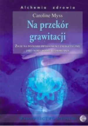 Na przekór grawitacji - Caroline Myss - książka  wyd. 2009