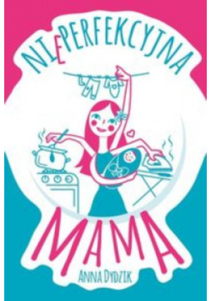 Nieperfekcyjna mama - Anna Dydzik - książka  wyd. 2016