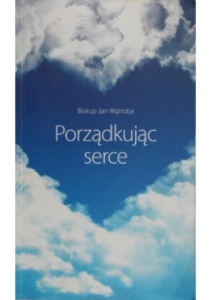 Porządkując serce - Jan Wątroba - książka  wyd. 2015