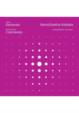 SamoDzielna kobieta O dojrzewaniu do zmian - Jacek Santorski, Anna Hanna Czarnecka - książka wyd. 2016