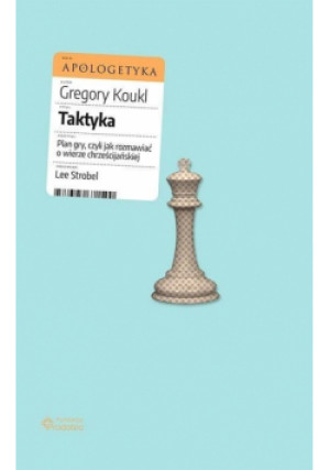 Taktyka. Plan gry, czyli jak rozmawiać o wierze... - Koukl Gregory - książka  wyd. 2020