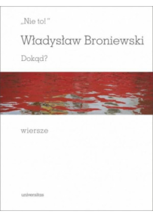 "Nie to!". Dokąd? - Władysław Broniewski, Broniewski Władysław - książka  wyd. 2019