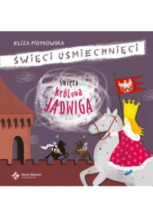 Święci uśmiechnięci - Święta królowa Jadwiga - Eliza Piotrowska, Piotrowska Eliza - książka  wyd. 2020
