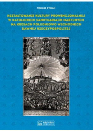 Kształtowanie kultury prowincjonalnej w.. - Dywan Tomasz - książka  wyd. 2015
