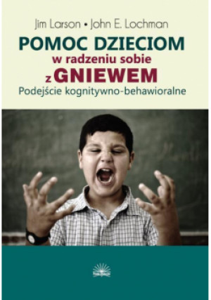 Pomoc dzieciom w radzeniu sobie z gniewem - Larson Jim, E. Lochman John - książka  wyd. 2012