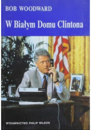 W Białym Domu Clintona - Bob Woodward - książka historyczna wyd. 1994