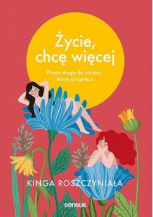 Życie, chcę więcej - Roszczyniała Kinga - książka  wyd. 2022