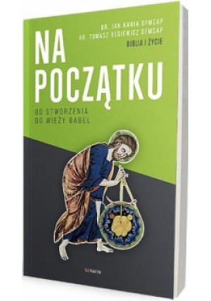 Na początku. Od stworzenia do wieży Babel - Jan Kania OFMCap br., Tomasz Regiewicz OFMCap br. - książka  wyd. 2020