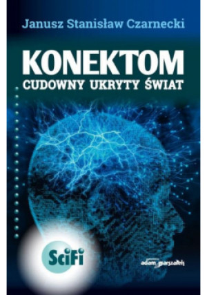 Konektom. Cudowny ukryty świat - Janusz Stanisław Czarnecki - książka fantasy wyd. 2021