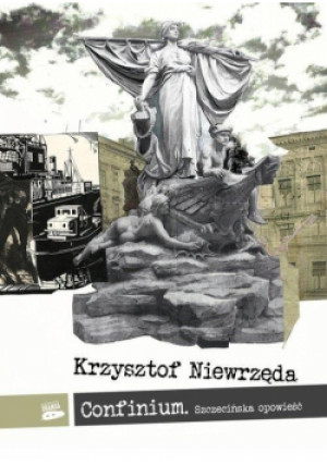 Confinium. Szczecińska opowieść - Niewrzęda Krzysztof - książka  wyd. 2020
