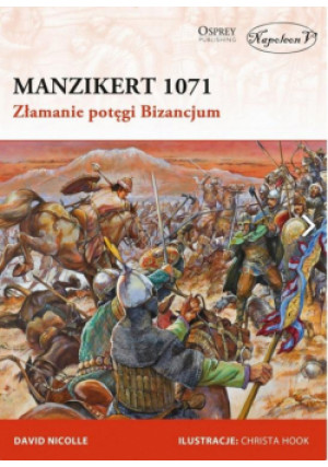 Manzikert 1071  Złamanie potęgi Bizancjum - David Nicolle - książka  wyd. 2018