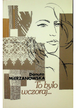 To było wczoraj - Danuta Mierzanowska - książka historyczna wyd. 1991