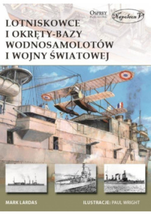 Lotniskowce i okręty-bazy wodnosamolotów I WŚ - Lardas Mark - książka  wyd. 2016