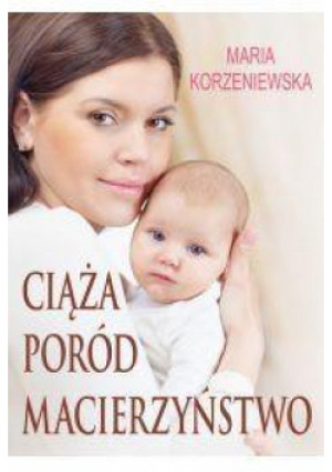 Ciąża, poród, macierzyństwo - Korzeniewska Maria - książka  wyd. 2015