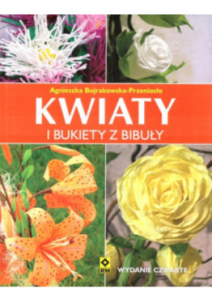Kwiaty i bukiety z bibuły - Bojrakowska-Przeniosło Agnieszka - książka  wyd. 2019