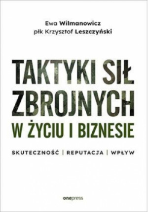 Taktyki sił zbrojnych w życiu i biznesie - Wilmanowicz Ewa, Krzysztof Leszczyński płk - książka  wyd. 2023