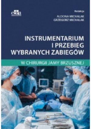 Instrumentarium i przebieg wybranych zabiegów w chirurgii jamy brzusznej - Michalak A., Michalak G. - książka  wyd. 2019