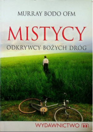 Mistycy Odkrywcy bożych dróg - Murray Bodo - książka  wyd. 2010