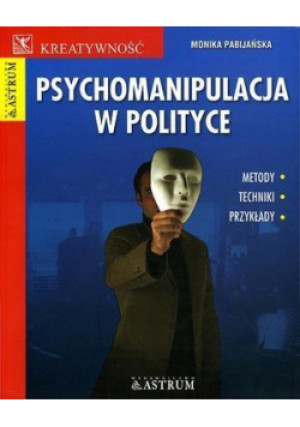 Psychomanipulacja w polityce - Pabijańska Monika - książka  wyd. 2007