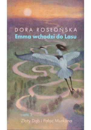 Emma wchodzi do lasu cz.3 Złoty Dąb i Pałac... - Rosłońska Dora - książka  wyd. 2021