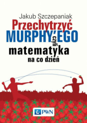 Przechytrzyć MURPHY’EGO czyli matematyka na co dzień - książka  wyd. 2017