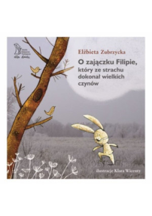 O Zajączku Filipie, który ze strachu dokonał wielkich czynów - Elżbieta Zubrzycka - książka  wyd. 2018