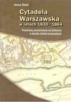 Cytadela warszawska w latach 1830-1864 - Śledź Iwona - książka  wyd. 2012
