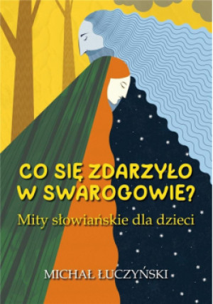 Co się zdarzyło w Swarogowie? Mity słowiańskie... - Łuczyński Michał - książka  wyd. 2023
