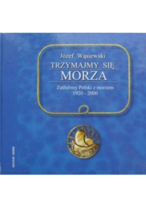 Trzymajmy się morza - Józef Wąsiewski - książka historyczna wyd. 2000