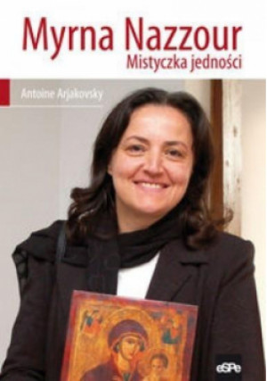 Myrna Nazzour. Mistyczka jedności - Arjakovsky Antoine - książka  wyd. 2015