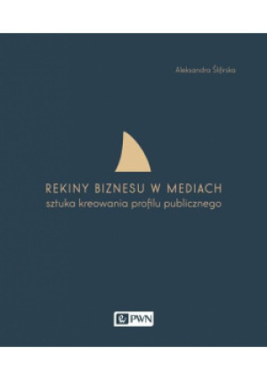 Rekiny biznesu w mediach - Aleksandra Ślifirska - książka  wyd. 2016