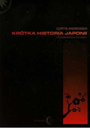 Krótka historia Japonii Od samurajów do Sony - Curtis Andressen - książka  wyd. 2009
