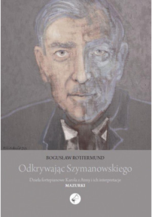 Odkrywając Szymanowskiego - Bogusław Rottermund - książka historyczna wyd. 2021