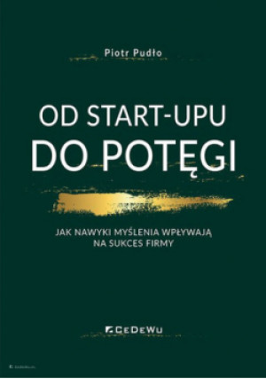 OD START-UPU DO POTĘGI. Jak nawyki myślenia wpływają na sukces firmy - Piotr Pudło - książka  wyd. 2023
