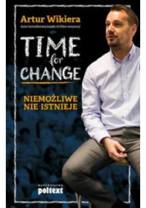 Time for Change. Niemożliwe nie istnieje - Artur Wikiera - książka  wyd. 2017